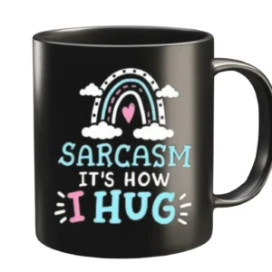 Sarcasm it's how I hug mug
